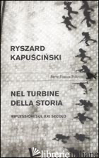 NEL TURBINE DELLA STORIA. RIFLESSIONI SUL XXI SECOLO - KAPUSCINSKI RYSZARD; STRACZEK K. (CUR.)