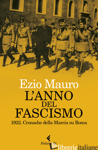 ANNO DEL FASCISMO. 1922. CRONACHE DELLA MARCIA SU ROMA (L') - MAURO EZIO
