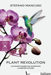 PLANT REVOLUTION. LE PIANTE HANNO GIA' INVENTATO IL NOSTRO FUTURO - MANCUSO STEFANO