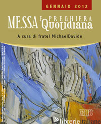 MESSA QUOTIDIANA. RIFLESSIONI ALLE LETTURE DI FRATEL MICHAELDAVIDE. GENNAIO 2012 - CORDIANO GIUSEPPE; SEMERARO M. (CUR.)