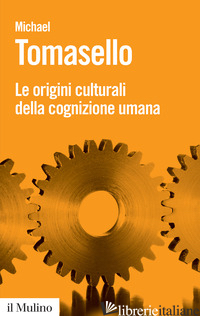 ORIGINI CULTURALI DELLA COGNIZIONE UMANA (LE) - TOMASELLO MICHAEL; ANOLLI L. (CUR.)