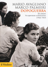 DOPOGUERRA. GLI ITALIANI FRA SPERANZE E DISILLUSIONI (1945-1947) - AVAGLIANO MARIO; PALMIERI MARCO