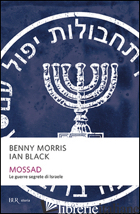 MOSSAD. LE GUERRE SEGRETE DI ISRAELE - MORRIS BENNY; BLACK IAN; PAGLIANO M. (CUR.)