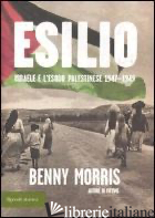 ESILIO. ISRAELE E L'ESODO PALESTINESE 1947-1949 - MORRIS BENNY