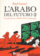 ARABO DEL FUTURO (L'). VOL. 2: UNA GIOVINEZZA IN MEDIO ORIENTE (1984-1985) - SATTOUF RIAD