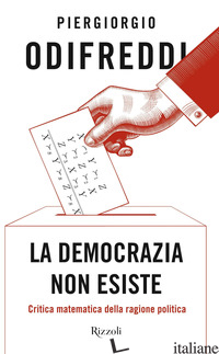 DEMOCRAZIA NON ESISTE. CRITICA MATEMATICA DELLA RAGIONE POLITICA (LA) - ODIFREDDI PIERGIORGIO