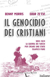 GENOCIDIO DEI CRISTIANI. 1894-1924. LA GUERRA DEI TURCHI PER CREARE UNO STATO IS - MORRIS BENNY; ZEEVI DROR