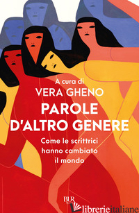 PAROLE D'ALTRO GENERE. COME LE SCRITTRICI HANNO CAMBIATO IL MONDO - GHENO V. (CUR.)