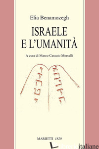 ISRAELE E L'UMANITA'. STUDIO SUL PROBLEMA DELLA RELIGIONE UNIVERSALE - BENAMOZEGH ELIA; CASSUTO MORSELLI M. (CUR.)