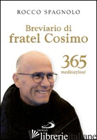 BREVIARIO DI FRATEL COSIMO. 365 MEDITAZIONI - SPAGNOLO ROCCO