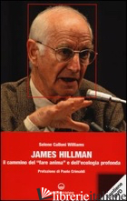 JAMES HILLMAN. IL CAMMINO DEL «FARE ANIMA» E DELL'ECOLOGIA PROFONDA. CON DVD - CALLONI WILLIAMS SELENE
