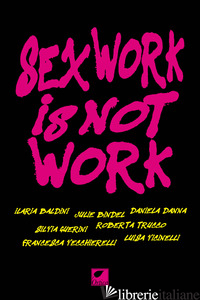 SEX WORK IS NOT WORK. LA PROSTITUZIONE NON E' UN LAVORO. EDIZ. INTEGRALE - 