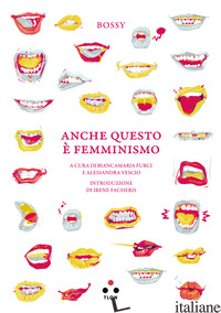 ANCHE QUESTO E' FEMMINISMO - BOSSY; FURCI B. (CUR.); VESCIO A. (CUR.)