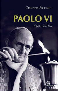 PAOLO VI. IL PAPA DELLA LUCE - SICCARDI CRISTINA