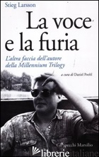 VOCE E LA FURIA. L'ALTRA FACCIA DELL'AUTORE DELLA MILLENNIUM TRILOGY (LA) - LARSSON STIEG; POOHL D. (CUR.)
