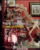 PAOLO SIMONAZZI. COSE RITROVATE. EDIZ. ILLUSTRATA - CURTI D. (CUR.)