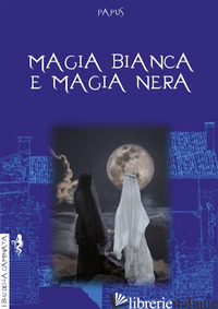 MAGIA BIANCA E MAGIA NERA - PAPUS