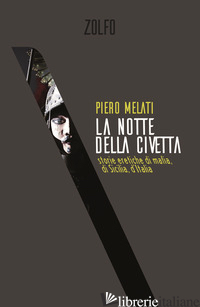 NOTTE DELLA CIVETTA. STORIE ERETICHE DI MAFIA, DI SICILIA, D'ITALIA (LA) - MELATI PIERO