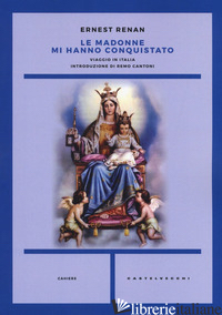MADONNE MI HANNO CONQUISTATO. VIAGGIO IN ITALIA (LE) - RENAN ERNEST; SANSONE N. (CUR.); SPELLANZON S. (CUR.)