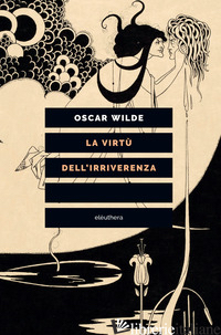 VIRTU' DELL'IRRIVERENZA (LA) - OSCAR WILDE; GOODWAY D. (CUR.)