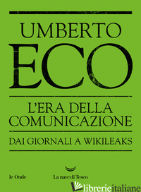 ERA DELLA COMUNICAZIONE. DAI GIORNALI A WIKILEAKS (L') - ECO UMBERTO