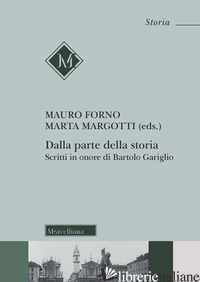 DALLA PARTE DELLA STORIA. SCRITTI IN ONORE DI BARTOLO GARIGLIO - FORNO M. (CUR.); MARGOTTI M. (CUR.)