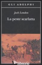 PESTE SCARLATTA (LA) - LONDON JACK; FATICA O. (CUR.)