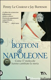 BOTTONI DI NAPOLEONE. COME 17 MOLECOLE HANNO CAMBIATO LA STORIA (I) - LE COUTEUR PENNY; BURRESON JAY