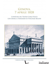 GENOVA, 7 APRILE 1828. L'APERTURA DEL TEATRO CARLO FELICE CON BIANCA E FERNANDO  - ORAZI C. (CUR.)