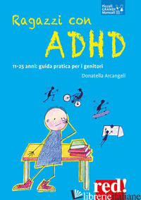 RAGAZZI CON ADHD. 11-25 ANNI: GUIDA PRATICA PER I GENITORI - ARCANGELI DONATELLA