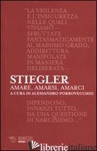 AMARE, AMARSI, AMARCI - STIEGLER BERNARD; PORROVECCHIO A. (CUR.)