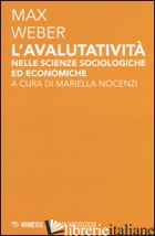 AVALUTATIVITA' NELLE SCIENZE SOCIOLOGICHE ED ECONOMICHE (L') - WEBER MAX; NOCENZI M. (CUR.)