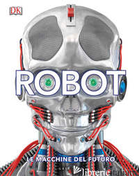 ROBOT. LE MACCHINE DEL FUTURO. EDIZ. ILLUSTRATA - AAVV