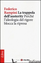 TRAPPOLA DELL'AUSTERITY. PERCHE' L'IDEOLOGIA DEL RIGORE BLOCCA LA RIPRESA (LA) - RAMPINI FEDERICO