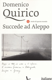 SUCCEDE AD ALEPPO - QUIRICO DOMENICO