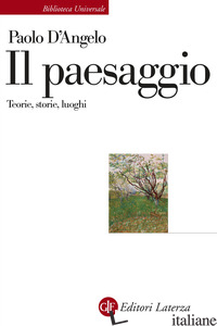 PAESAGGIO. TEORIE, STORIE, LUOGHI (IL) - D'ANGELO PAOLO