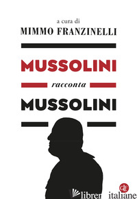 MUSSOLINI RACCONTA MUSSOLINI - FRANZINELLI M. (CUR.)