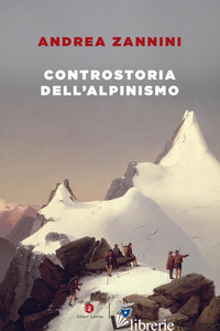 CONTROSTORIA DELL'ALPINISMO - ZANNINI ANDREA