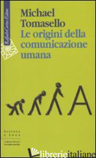 ORIGINI DELLA COMUNICAZIONE UMANA (LE) - TOMASELLO MICHAEL