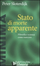 STATO DI MORTE APPARENTE. FILOSOFIA E SCIENZA COME ESERCIZIO - SLOTERDIJK PETER; PERTICARI P. (CUR.)