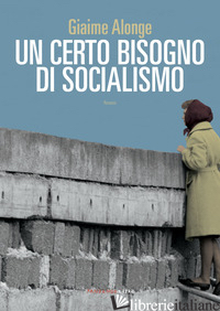 CERTO BISOGNO DI SOCIALISMO (UN) - ALONGE GIAIME