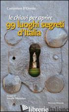 CHIAVI PER APRIRE 99 LUOGHI SEGRETI D'ITALIA (LE) - D'ORAZIO COSTANTINO