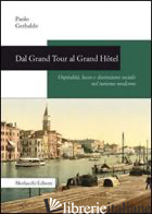 DAL GRAND TOUR AL GRAND HOTEL. OSPITALITA', LUSSO E DISTINZIONE SOCIALE NEL TURI - GERBALDO PAOLO