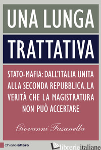 LUNGA TRATTATIVA. STATO-MAFIA. DALL'ITALIA UNITA ALLA SECONDA REPUBBLICA. LA VER - FASANELLA GIOVANNI