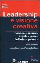 LEADERSHIP E VISIONE CREATIVA. COME CREARE UN MONDO AL QUALE LE PERSONE DESIDERI - DILTS ROBERT B.; TESTA G. (CUR.); CALTABIANO S. (CUR.)