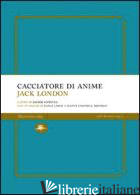 CACCIATORE DI ANIME - LONDON JACK; SAPIENZA D. (CUR.)