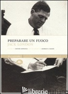 PREPARARE UN FUOCO - LONDON JACK; SAPIENZA D. (CUR.)