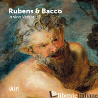 BACCO & RUBENS. IN VINO VERITAS. EDIZ. ILLUSTRATA - ORLANDO A. (CUR.); MARENGO A. (CUR.)