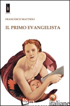 PRIMO EVANGELISTA (IL) - MATTIOLI FRANCESCO