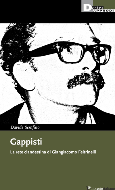 GAPPISTI. LA RETE CLANDESTINA DI GIANGIACOMO FELTRINELLI - SERAFINO DAVIDE